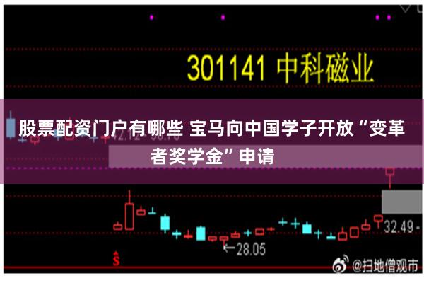 股票配资门户有哪些 宝马向中国学子开放“变革者奖学金”申请