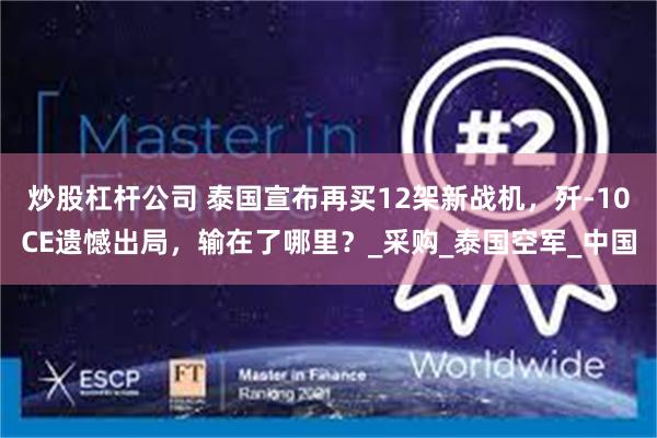 炒股杠杆公司 泰国宣布再买12架新战机，歼-10CE遗憾出局，输在了哪里？_采购_泰国空军_中国